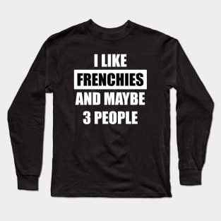 I like frenchies and maybe 3 people Long Sleeve T-Shirt